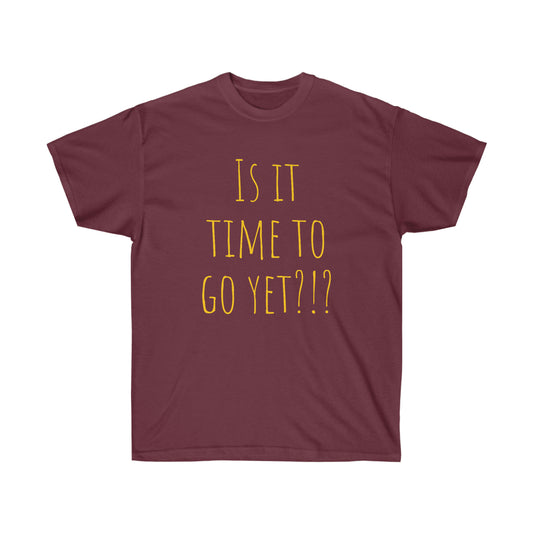 Is it time to go yet? Tee